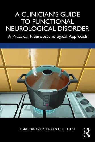 A Clinician's Guide to Functional Neurological Disorder A Practical Neuropsychological Approach by Egberdina-Józefa van der Hulst ISBN: 978-1032312859 - front cover