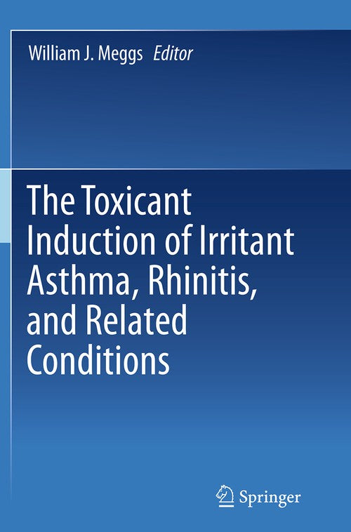 The Toxicant Induction of Irritant Asthma, Rhinitis, and Related Conditions by William J Meggs ISBN 9781489979490