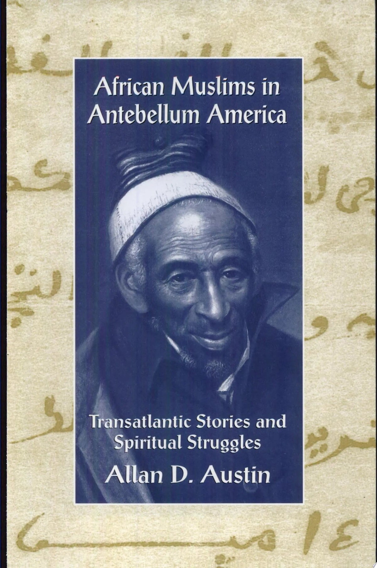 African Muslims in Antebellum America Transatlantic Stories and Spiritual Struggles by Allan D. Austin 1st Edition ISBN 9780415912709 - front cover