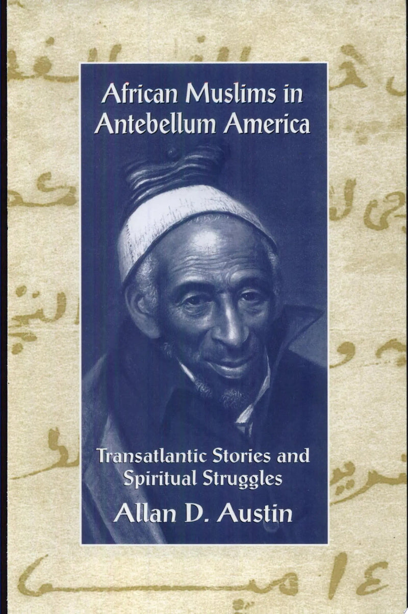African Muslims in Antebellum America Transatlantic Stories and Spiritual Struggles by Allan D. Austin 1st Edition ISBN 9780415912709