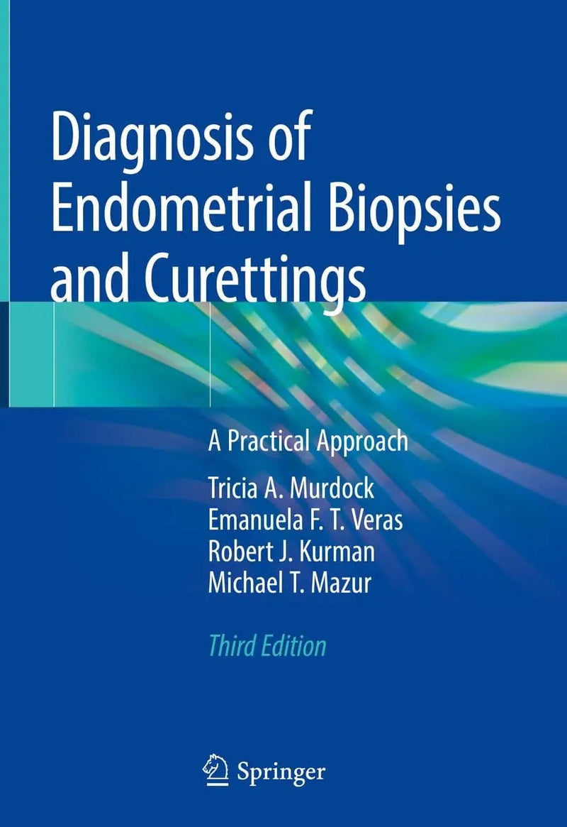 Diagnosis of Endometrial Biopsies and Curettings A Practical Approach by Tricia A. Murdock 3rd Edition ISBN 9783319986074