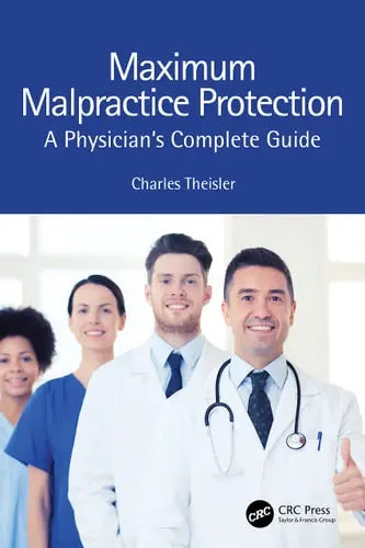 Maximum Malpractice Protection A Physician's Complete Guide by Charles Theisler ISBN: 978-1032403168