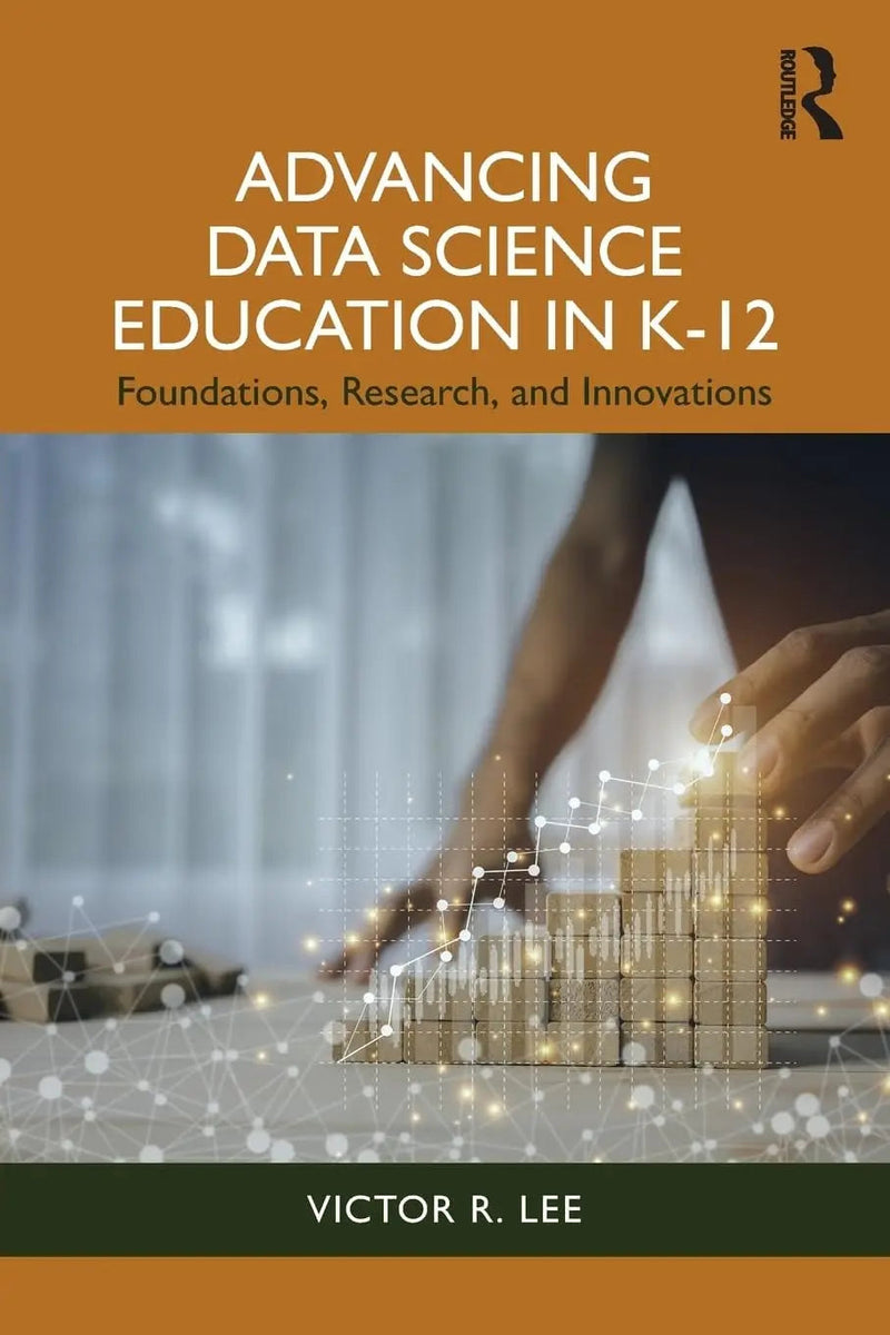 Advancing Data Science Education in K-12 Foundations, Research, and Innovations by Victor R. Lee 1st Edition ISBN 9781032472546