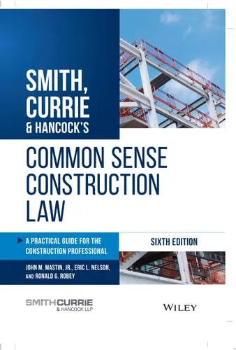 Smith, Currie & Hancock's Common Sense Construction Law A Practical Guide for the Construction Professional 6th