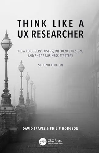 Think Like a UX Researcher How to Observe Users, Influence Design, and Shape Business Strategy by David Travis ISBN: 978-1032478487