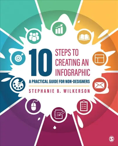 10 Steps to Creating an Infographic A Practical Guide for Non-Designers by Stephanie B. Wilkerson ISBN: 978-1071817308 - front cover