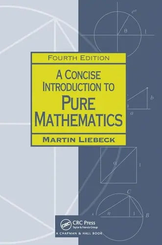 A Concise Introduction to Pure Mathematics, 4th Edition by Martin Liebeck ISBN: 978-1498722926 - front cover
