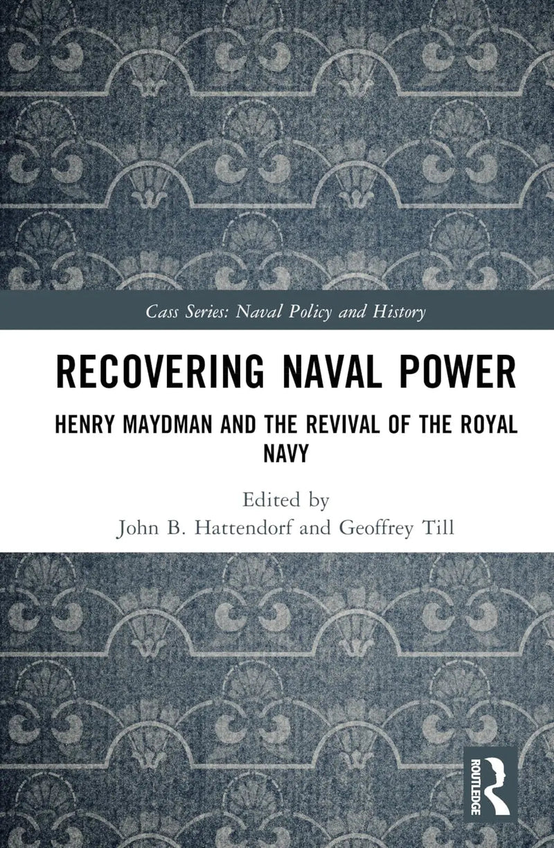 Recovering Naval Power Henry Maydman and the Revival of the Royal Navy by Henry Maydman 1st Edition