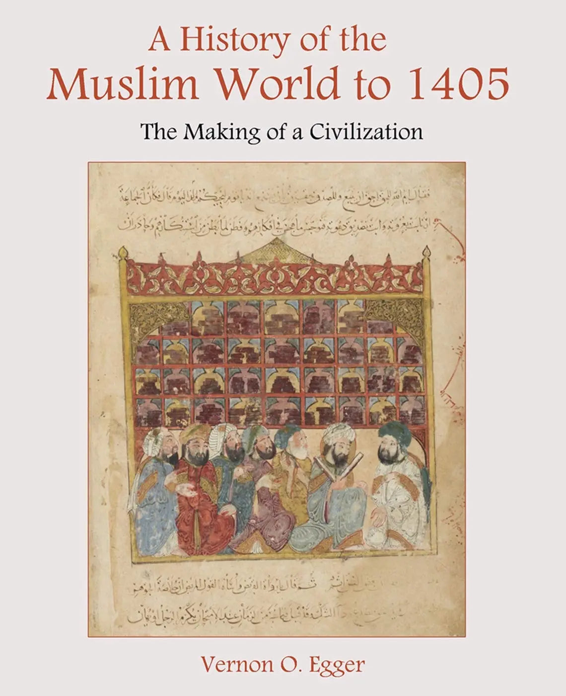 A History of the Muslim World to 1405 The Making of a Civilization by Vernon Egger 1st Edition ISBN 9780130983893 - front cover