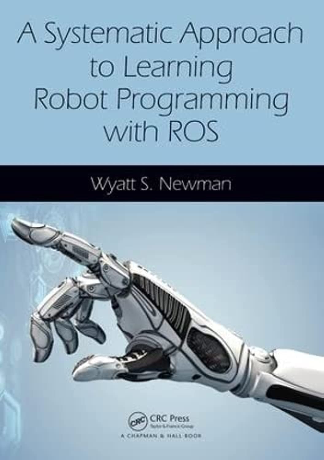 A Systematic Approach to Learning Robot Programming with ROS by Wyatt S. Newman 1st Edition - front cover