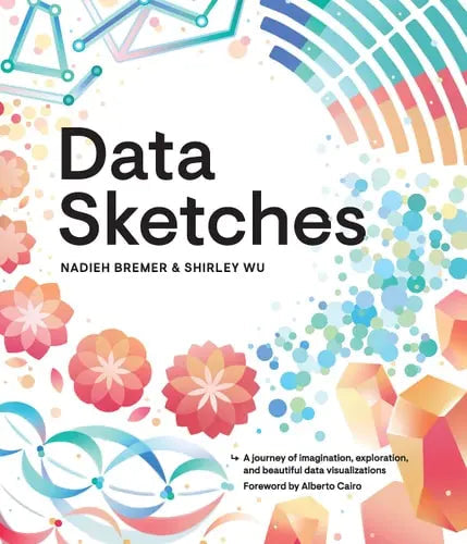 Data Sketches A Journey of Imagination, Exploration, and Beautiful Data Visualizations by Nadieh Bremer 1st Edition ISBN 9780367000080