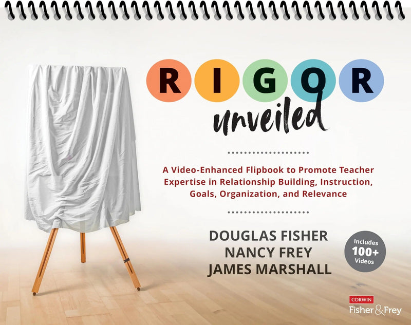 RIGOR Unveiled A Video-Enhanced Flipbook to Promote Teacher Expertise in Relationship Building, Instruction, Goals, Organization, and Relevance by Douglas Fisher 1st Edition ISBN 9781071974339