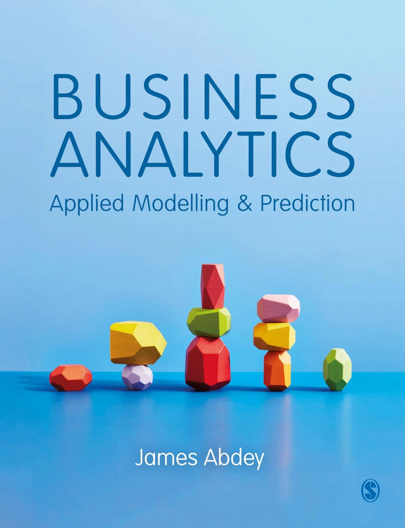 Business Analytics Applied Modelling and Prediction by James Abdey 1st Edition