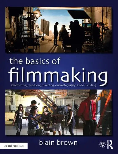 The Basics of Filmmaking Screenwriting, Producing, Directing, Cinematography, Audio & Editing by Blain Brown 1st Edition ISBN 9780367026066