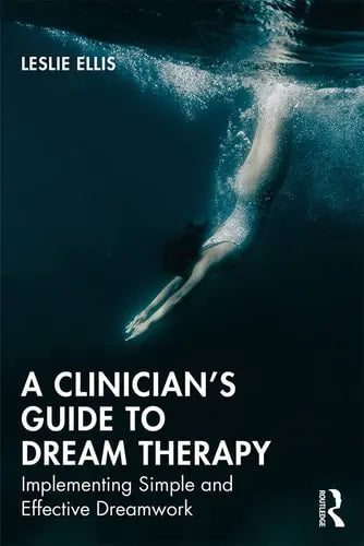 A Clinician's Guide to Dream Therapy Implementing Simple and Effective Dreamwork by Leslie Ellis 1st Edition ISBN 9780367029159