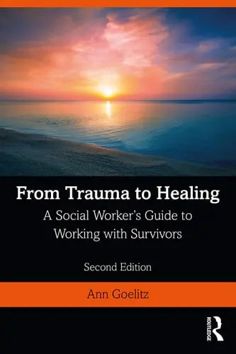 From Trauma to Healing A Social Worker's Guide to Working with Survivors by Ann Goelitz 2nd Edition ISBN 9780367029258