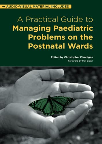 A Practical Guide to Managing Paediatric Problems on the Postnatal Wards by Christopher Flannigan ISBN 9781846195068