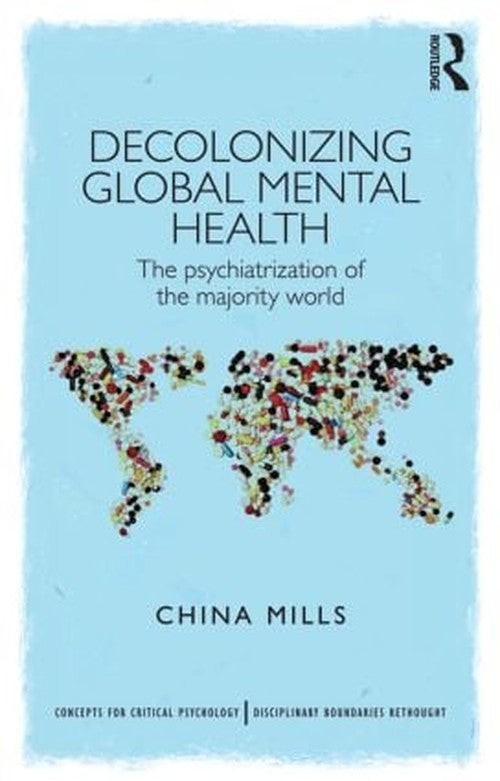 Decolonizing Global Mental Health by China Mills ISBN 9781848721609