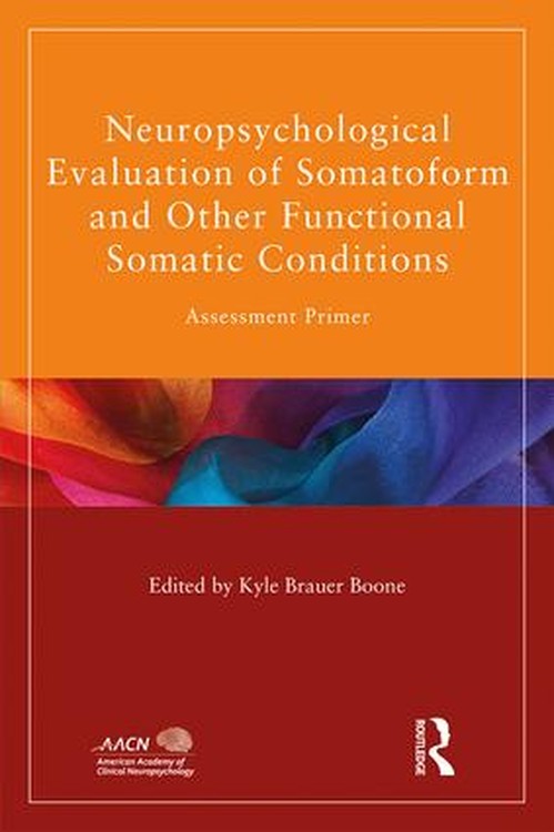 Neuropsychological Evaluation of Somatoform and Other Functional Somatic Conditions by Kyle Brauer Boone ISBN 9781848726376