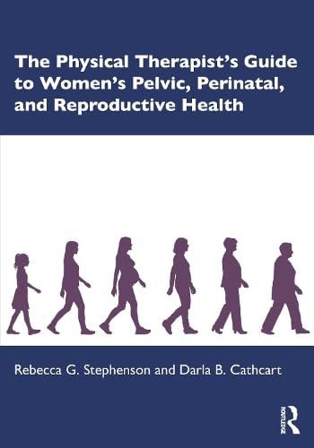 The Physical Therapist's Guide to Women's Pelvic, Perinatal, and Reproductive Health by Rebecca G. Stephenson 1st Edition