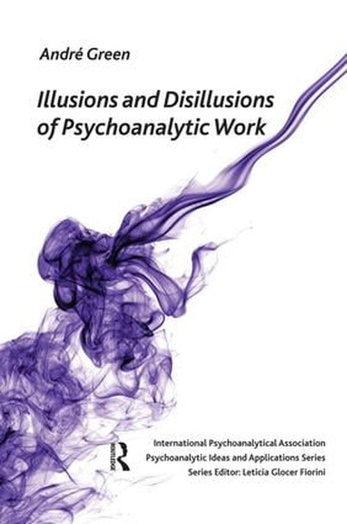 Illusions and Disillusions of Psychoanalytic Work by Andre Green - ISBN 9781855753297