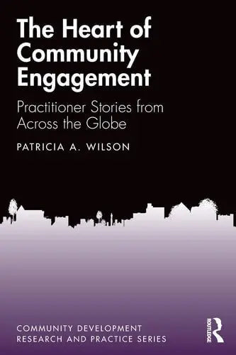The Heart of Community Engagement Practitioner Stories from Across the Globe by Patricia Ann Wilson 1st Edition ISBN 9780367175825