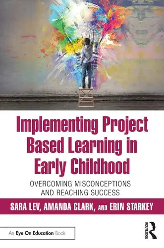 Implementing Project Based Learning in Early Childhood Overcoming Misconceptions and Reaching Success by Sara Lev 1st Edition ISBN 9780367198015