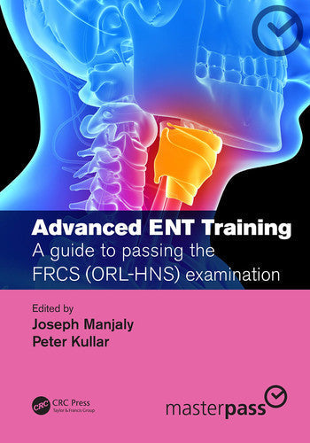 Advanced ENT Training A Guide to Passing the FRCS (ORL-HNS) Examination by Joseph Manjaly - front cover