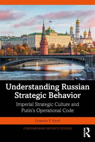 Understanding Russian Strategic Behavior Imperial Strategic Culture and Putin's Operational Code by Graeme P. Herd 1st Edition ISBN 9780367205225