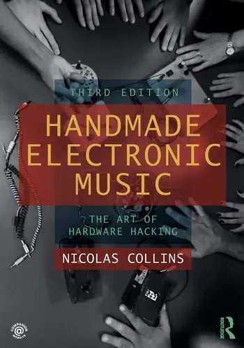 Handmade Electronic Music The Art of Hardware Hacking by Nicolas Collins 3rd Edition ISBN 9780367210106