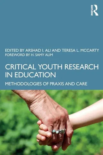 Critical Youth Research in Education Methodologies of Praxis and Care by Arshad Imtiaz Ali 1st Edition ISBN 9780367230029