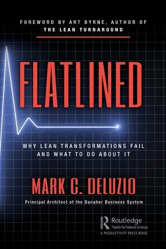Flatlined Why Lean Transformations Fail and what to Do about it by Mark C. DeLuzio 1st Edition ISBN 9780367247782