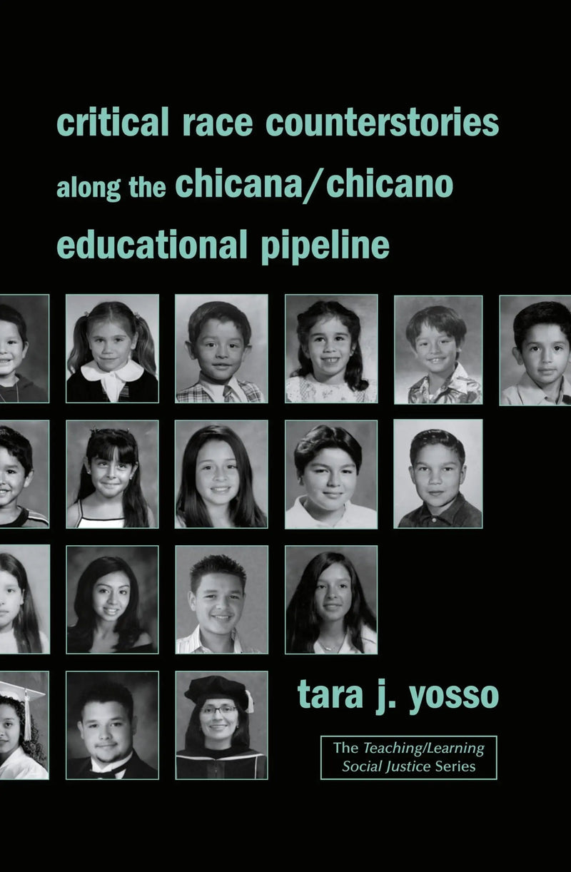 Critical Race Counterstories Along the Chicana/Chicano Educational Pipeline by Tara J. Yosso 1st Edition