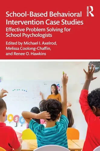 School-based Behavioral Intervention Case Studies Effective Problem Solving for School Psychologists by Michael I. Axelrod 1st Edition ISBN 9780367260699