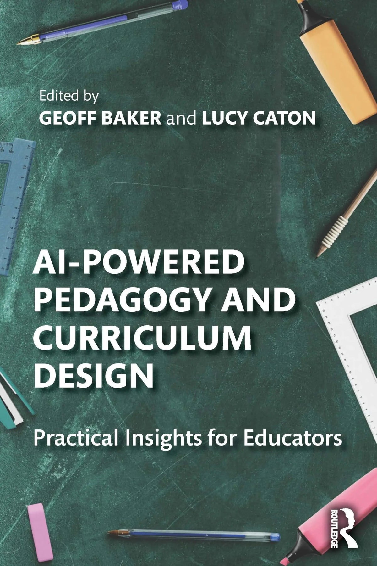AI-Powered Pedagogy and Curriculum Design Practical Insights for Educators by Geoff Baker 1st Edition ISBN 9781032894744 - front cover