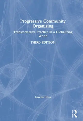 Progressive Community Organizing Transformative Practice in a Globalizing World by Loretta Pyles 3rd Edition ISBN 9780367265939