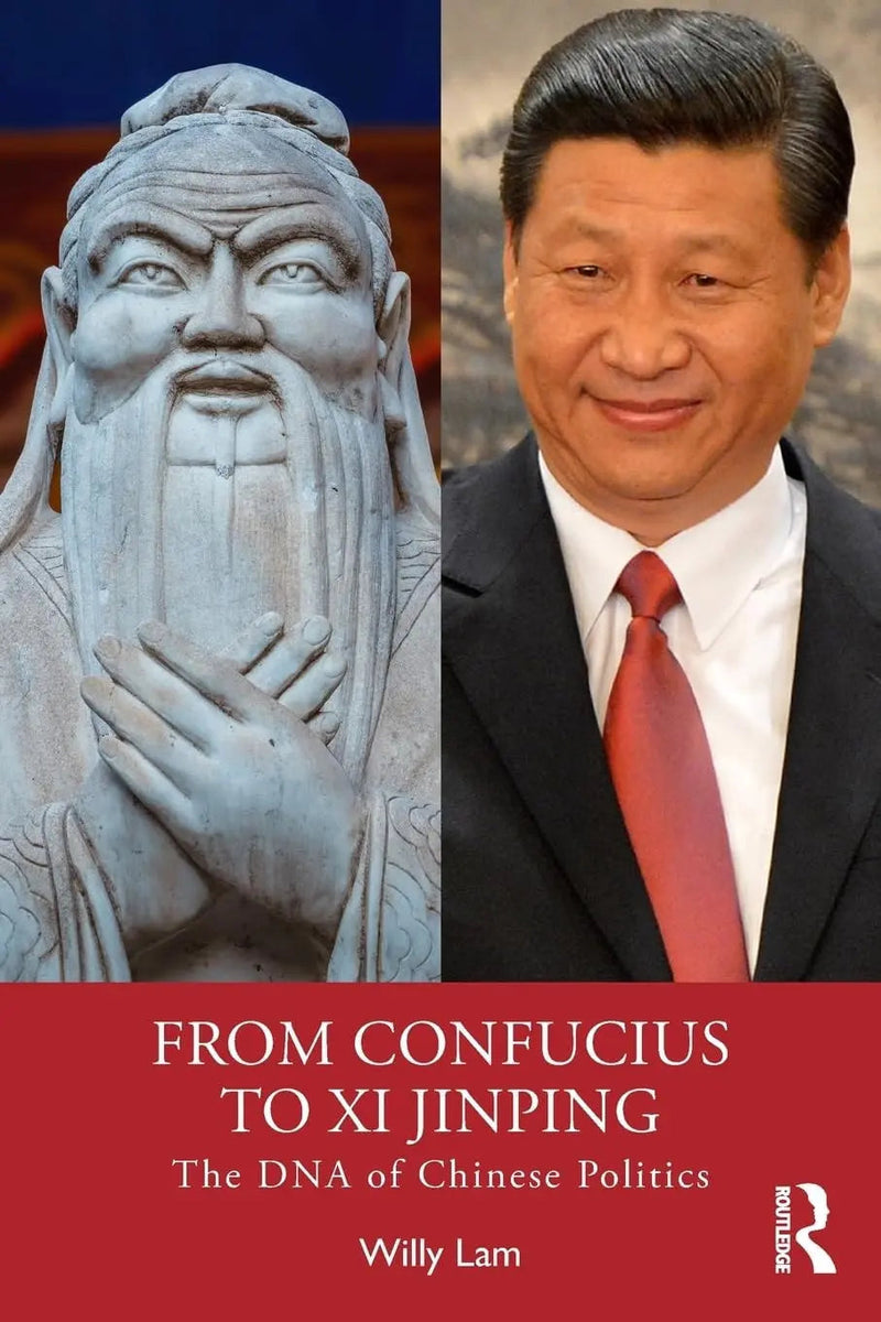 From Confucius to Xi Jinping The DNA of Chinese Politics by Willy Wo-Lap Lam 1st Edition ISBN 9781032951362