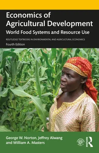 Economics of Agricultural Development World Food Systems and Resource Use by George W. Norton 4th Edition ISBN 9780367321482