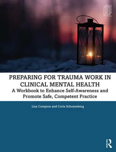 Preparing for Trauma Work in Clinical Mental Health A Workbook to Enhance Self-Awareness and Promote Safe, Competent Practice by Lisa Compton 1st Edition ISBN 9780367331849