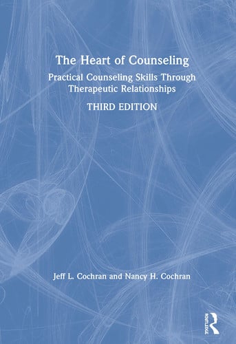 The Heart of Counseling Practical Counseling Skills Through Therapeutic Relationships, 3rd Ed by Jeff L. Cochran