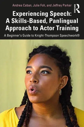 Experiencing Speech A Skills-based, Panlingual Approach to Actor Training : a Beginner's Guide to Knight-Thompson Speechwork by Andrea Caban 1st Edition ISBN 9780367343774