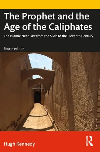 The Prophet and the Age of the Caliphates The Islamic Near East from the Sixth to the Eleventh Century by Hugh Kennedy 4th Edition ISBN 9780367366896
