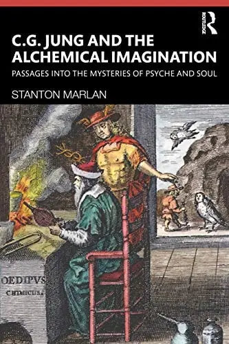 C. G. Jung and the Alchemical Imagination Passages Into the Mysteries of Psyche and Soul by Stanton Marlan 1st Edition ISBN 9780367405281