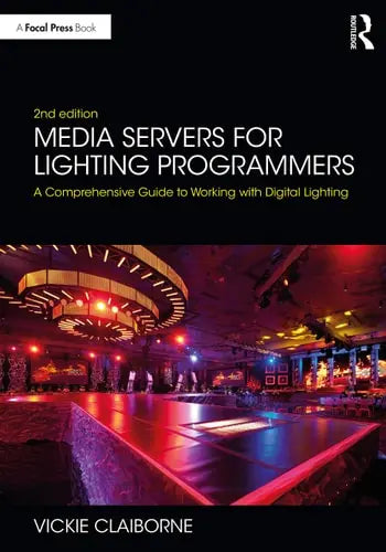 Media Servers for Lighting Programmers A Comprehensive Guide to Working with Digital Lighting by Vickie Claiborne 2nd Edition ISBN 9780367415310