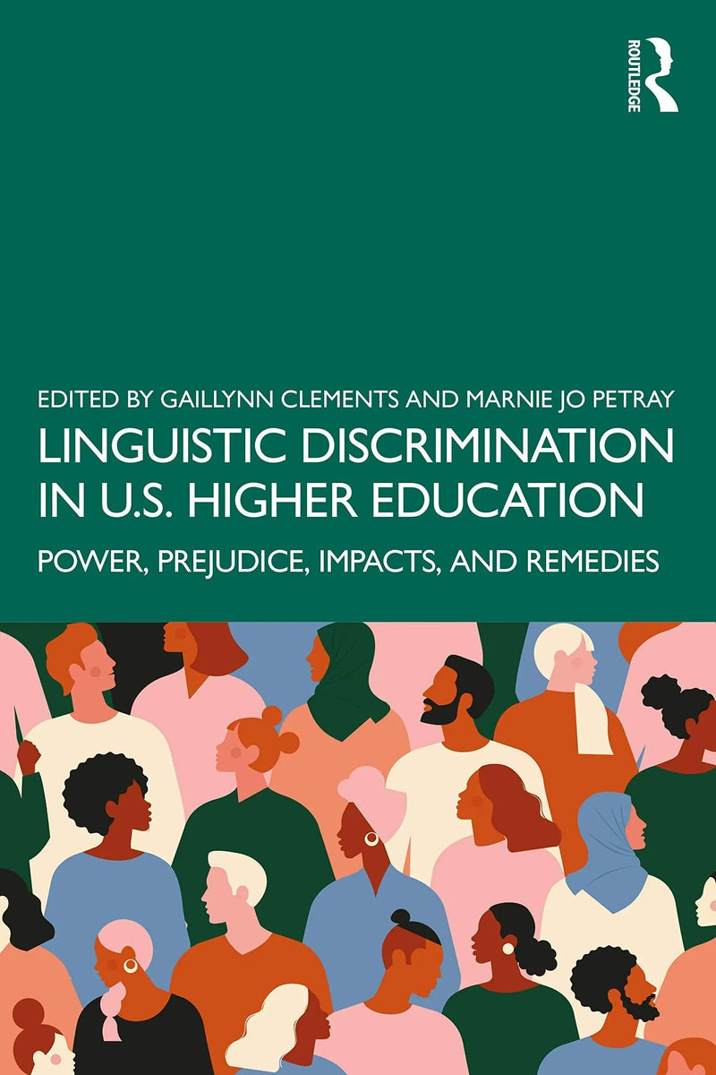 Linguistic Discrimination in U.S. Higher Education Power, Prejudice, Impacts, and Remedies by Gaillynn Clements 1st Edition ISBN 9780367415358
