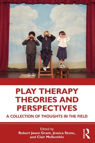 Play Therapy Theories and Perspectives A Collection of Thoughts in the Field by Robert Jason Grant 1st Edition ISBN 9780367418373