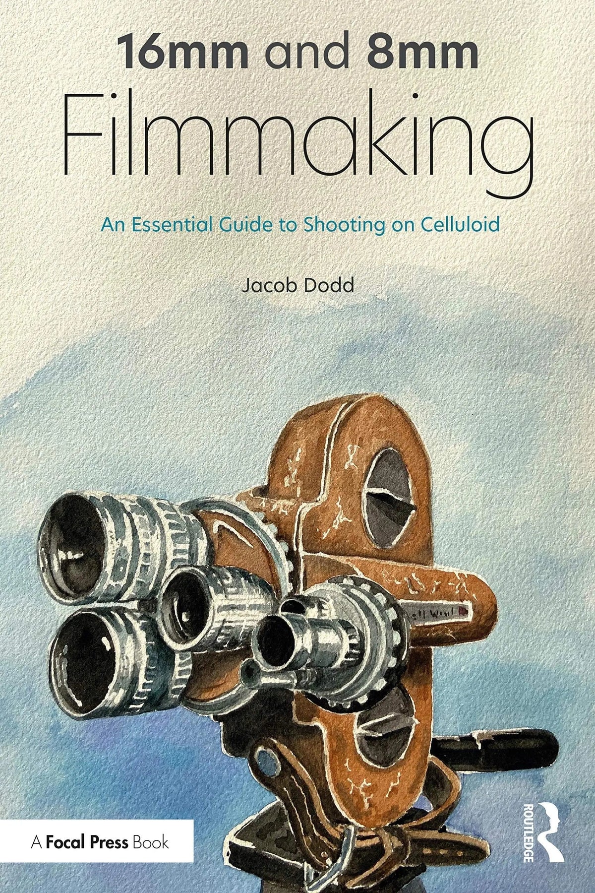 16mm and 8mm Filmmaking An Essential Guide to Shooting on Celluloid by Jacob Dodd 1st Edition - front cover