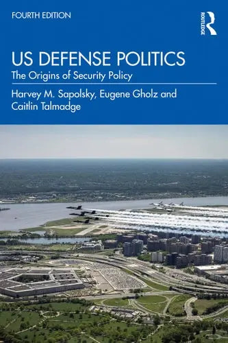US Defense Politics The Origins of Security Policy by Harvey M. Sapolsky 4th Edition ISBN 9780367431884