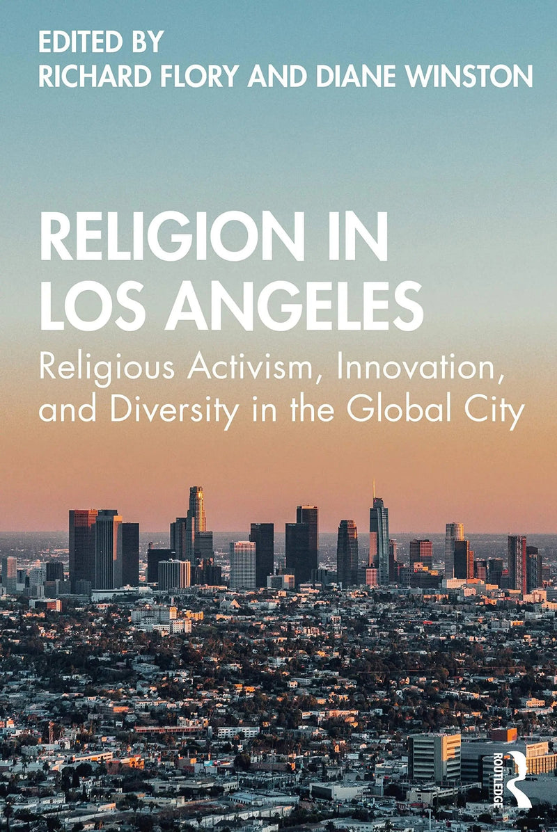 Religion in Los Angeles Religious Activism, Innovation, and Diversity in the Global City by Richard W. Flory 1st Edition ISBN 9780367439347