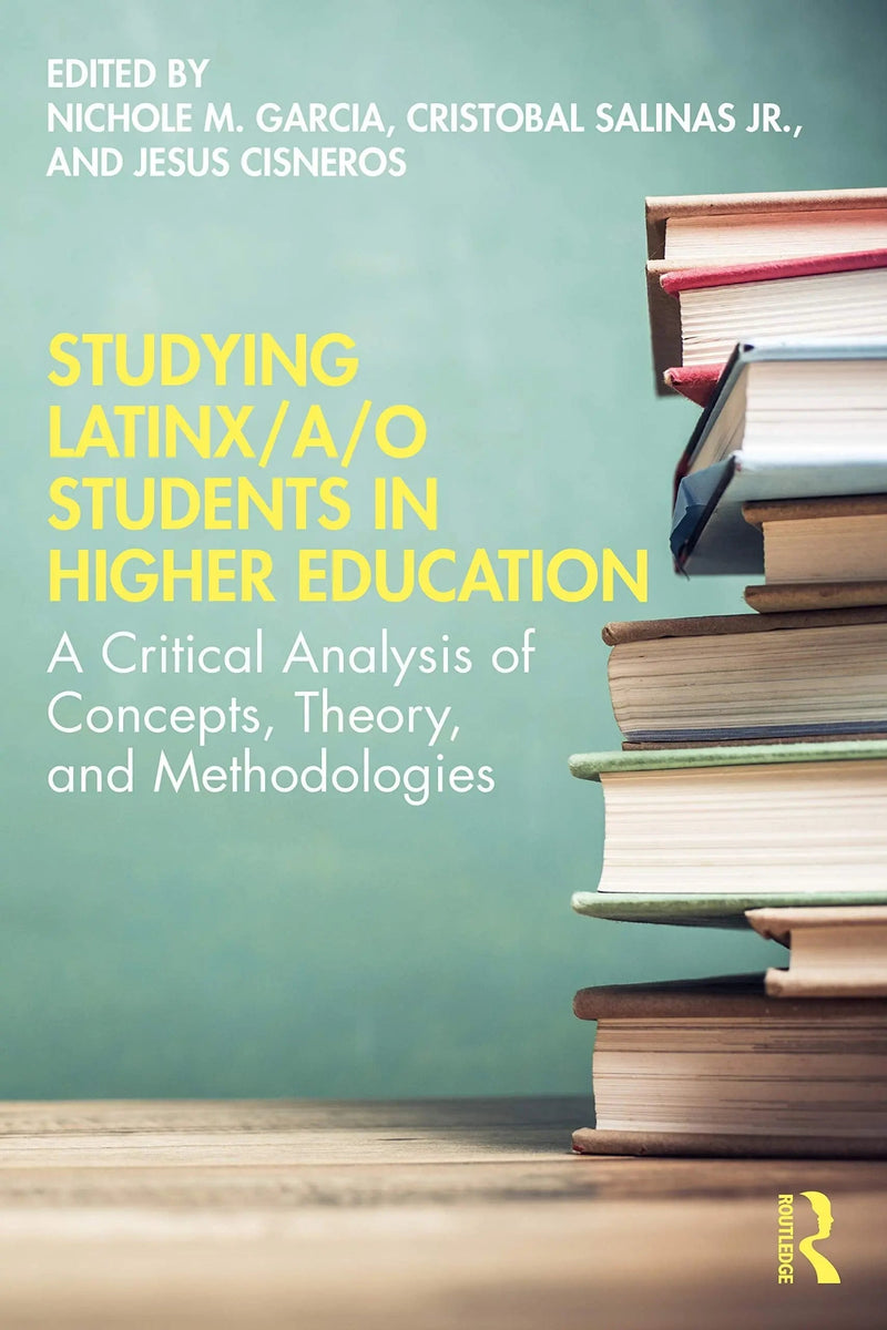 Studying Latinx/a/o Students in Higher Education A Critical Analysis of Concepts, Theory, and Methodologies by Nichole M. Garcia 1st Edition